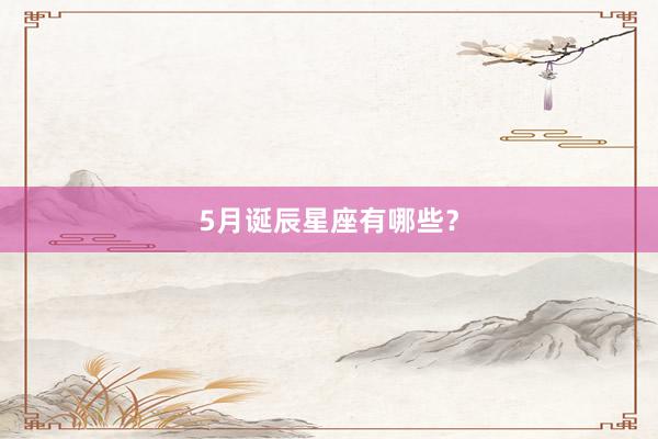5月诞辰星座有哪些？