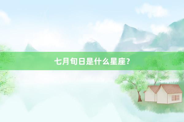 七月旬日是什么星座？
