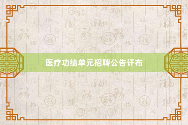 医疗功绩单元招聘公告讦布