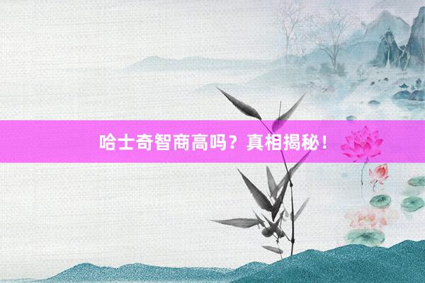 哈士奇智商高吗？真相揭秘！